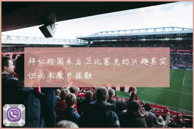 拜仁对国米后卫比塞克的兴趣真实但尚未展开接触