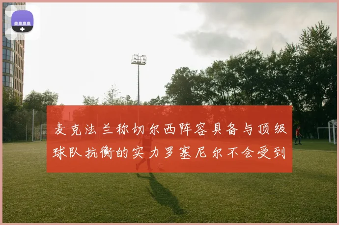 麦克法兰称切尔西阵容具备与顶级球队抗衡的实力罗塞尼尔不会受到压力影响