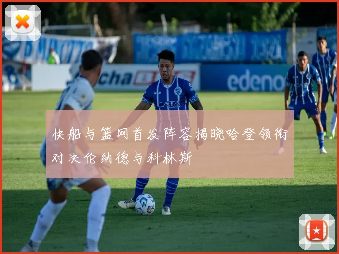 快船与篮网首发阵容揭晓哈登领衔对决伦纳德与科林斯