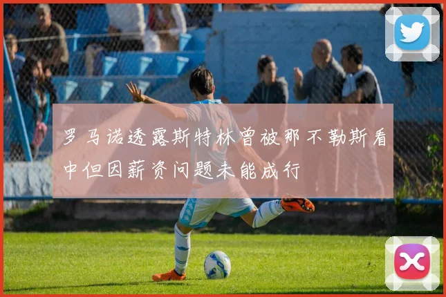 罗马诺透露斯特林曾被那不勒斯看中但因薪资问题未能成行
