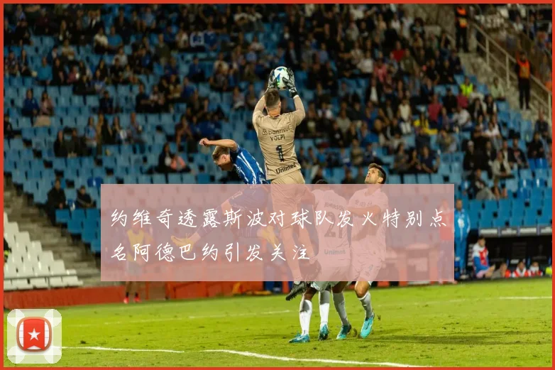 约维奇透露斯波对球队发火特别点名阿德巴约引发关注